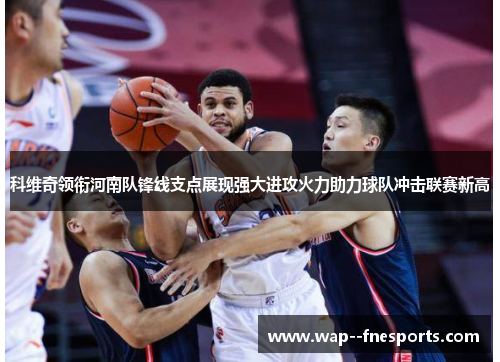 科维奇领衔河南队锋线支点展现强大进攻火力助力球队冲击联赛新高