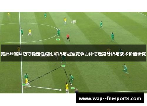 美洲杯各队防守稳定性对比解析与冠军竞争力评估走势分析与战术价值研究